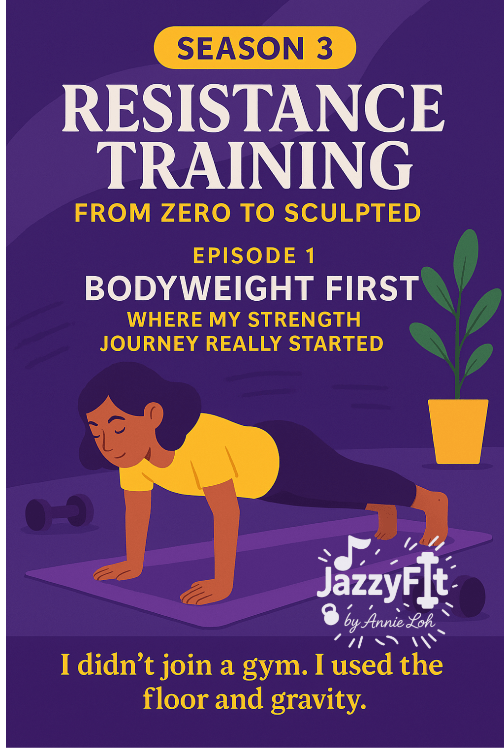Season 3:  Resistance Training-From Zero To Sculpted.                         Episode 1: Bodyweight&nbsp;First